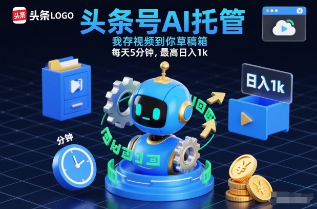 头条号AI托管，我存视频到你草稿箱，每天5分钟，最高日入1k【揭秘】-锦程资源站