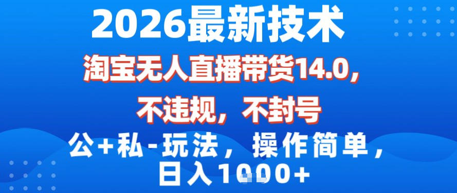 2026最新技术，淘宝无人直播带货14.0，不封号，不违规，公+私玩法，操作简单，日入1k【揭秘】-锦程资源站