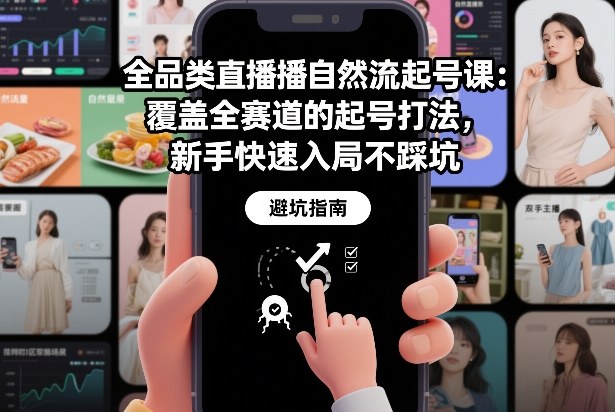 全品类直播自然流起号课：覆盖全赛道的起号打法，新手快速入局不踩坑-锦程资源站