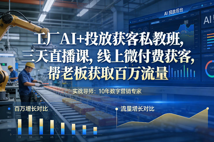 工厂AI+投放获客私教班，三天直播课，线上微付费获客，帮老板获取百万流量-锦程资源站