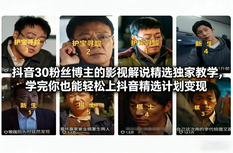 抖音30万粉丝博主的影视解说精选独家教学，学完你也能轻松上抖音精选计划变现-锦程资源站