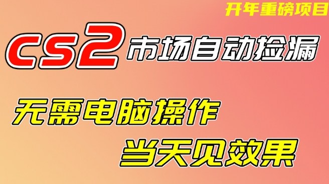CS2市场自动捡漏项目，无需电脑操作，无需进入游戏，当天见效果，支持任何形式验证【揭秘】-锦程资源站