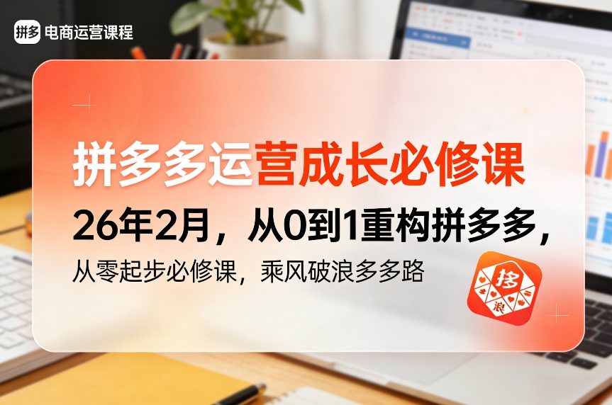 拼多多运营成长必修课26年2月，从0到1重构拼多多，从零起步必修课，乘风破浪多多路-锦程资源站