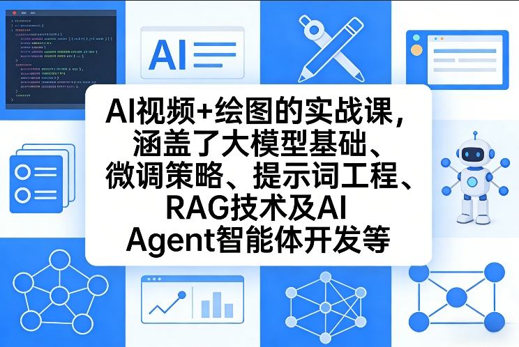 AI视频+绘图的实战课，涵盖了大模型基础、微调策略、提示词工程、RAG技术及AI Agent智能体开发等-锦程资源站