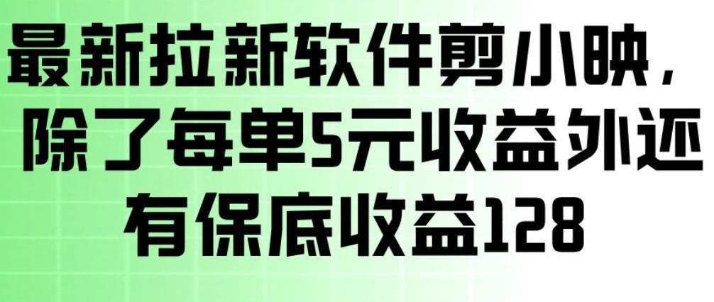 最新拉新软件剪小映，除了每单5米收益外还有保底收益128，一部手机轻松賺钱-锦程资源站