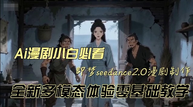 即梦seedance2.0创作漫剧文档，全新多模态体验零基础教学，让你一次性学会做动漫视频-锦程资源站