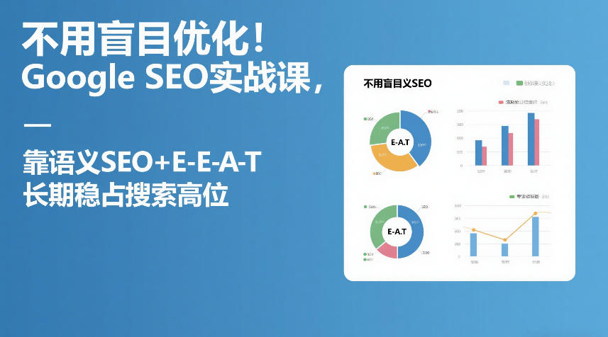 不用盲目优化！Google SEO实战课，靠语义SEO+E-E-A-T，长期稳占搜索高位-锦程资源站