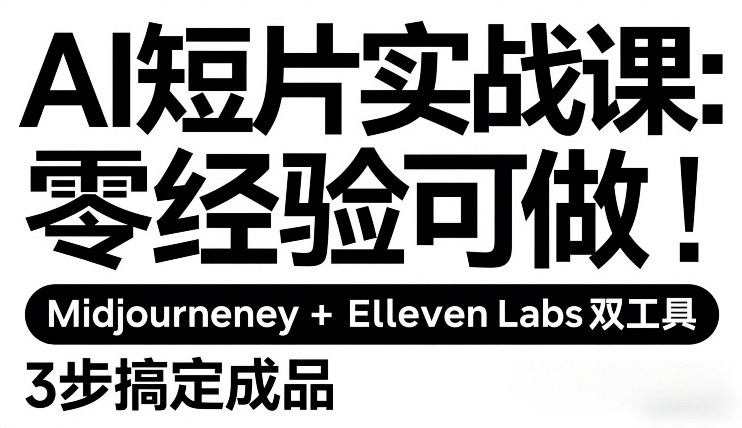 AI短片实战课：零经验可做，Midjourney+ElevenLabs双工具，3步搞定成品-锦程资源站