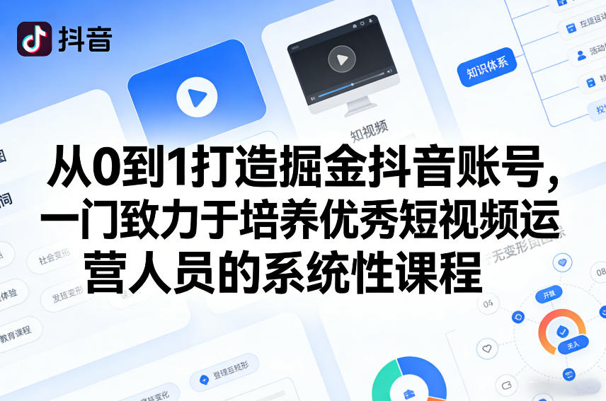 从0到1打造掘金抖音账号，一门致力于培养优秀短视频运营人员的系统性课程-锦程资源站