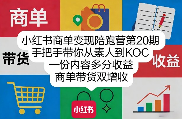 小红书商单变现陪跑营第20期，手把手带你从素人到KOC，一份内容多分收益，商单带货双增收-锦程资源站