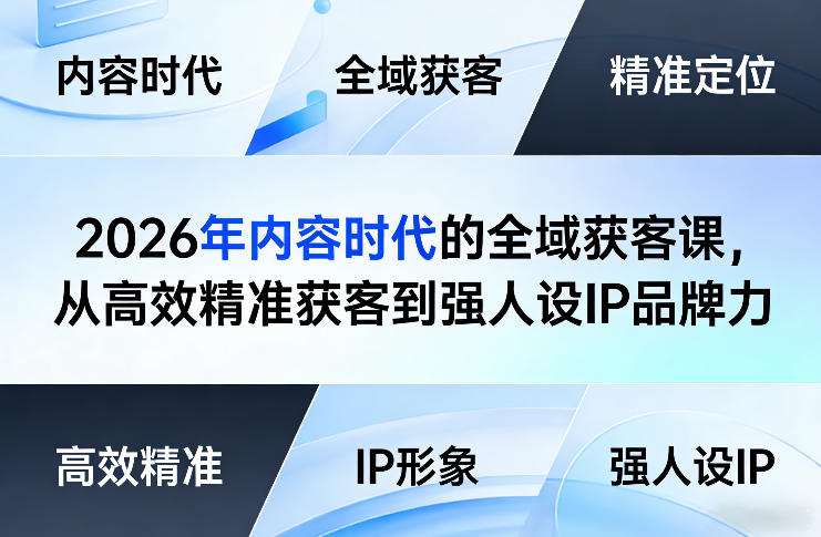 2026年内容时代的全域获客课,从高效精准获客到强人设IP品牌力-锦程资源站