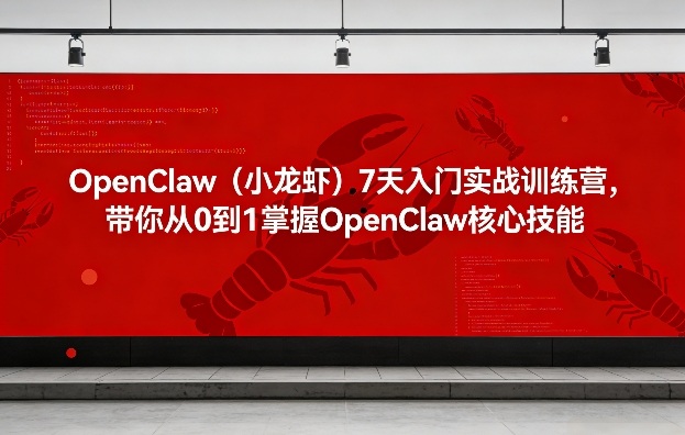 OpenClaw(小龙虾)7天入门实战训练营,带你从0到1掌握OpenClaw核心技能-锦程资源站