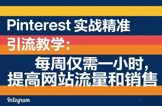 Pinterest实战精准引流教学：每周仅需一小时，提高网站流量和销售-锦程资源站