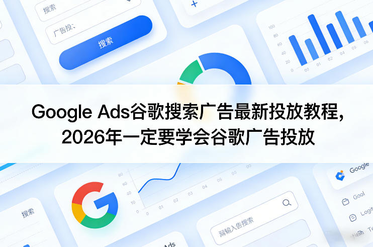Google Ads谷歌搜索广告最新投放教程,2026年一定要学会谷歌广告投放-锦程资源站