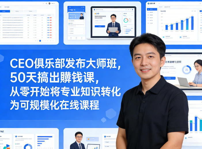 CEO俱乐部发布大师班,50天搞出賺钱课,从零开始将专业知识转化为可规模化在线课程-锦程资源站