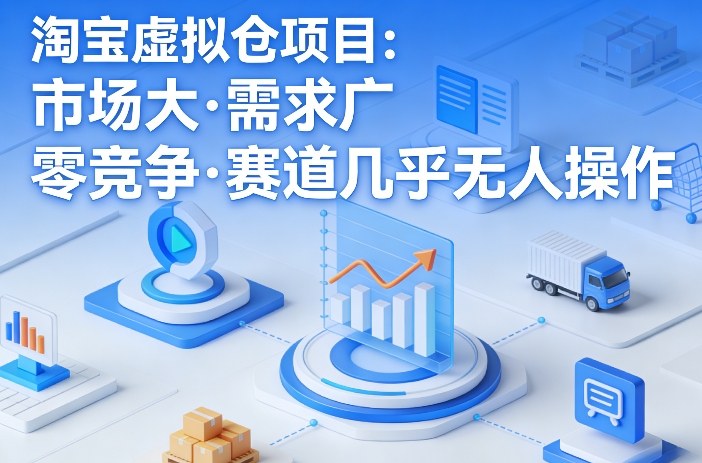 淘宝虚拟仓项目,市场大,需求广,零竞争,赛道几乎没人操作-锦程资源站