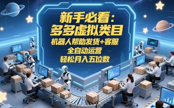 新手必看：多多虚拟类目，机器人帮助发货+客服，全自动运营，轻松月入五位数【揭秘】-锦程资源站