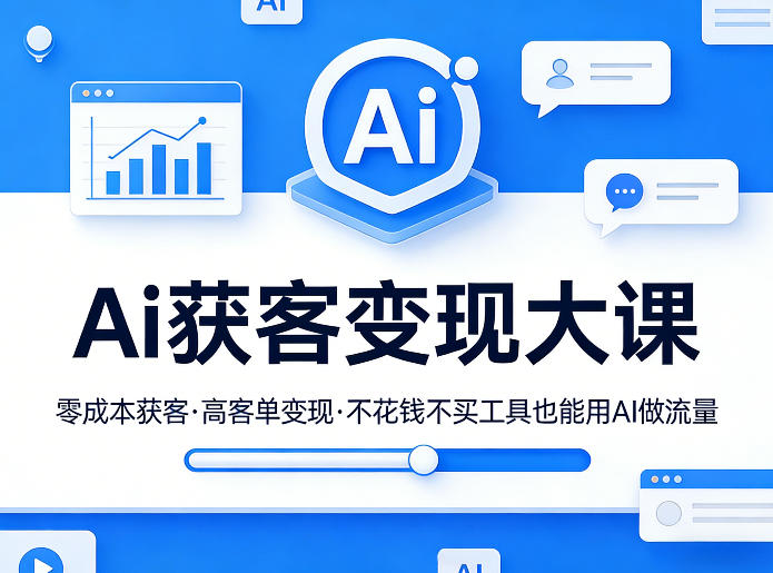 Ai获客变现大课,零成本获客,高客单变现,不花钱不买工具也能用AI做流量-锦程资源站