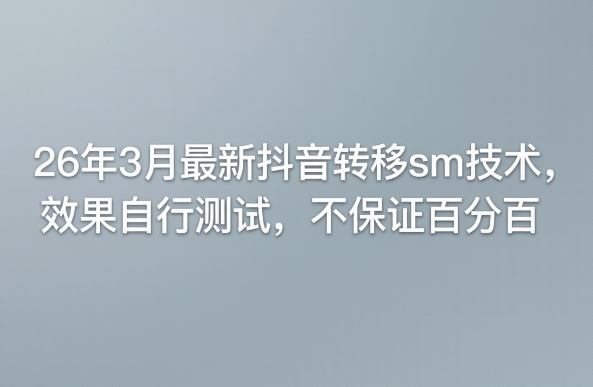 26年3月最新抖音转移sm技术，效果自行测试，不保证百分百-锦程资源站