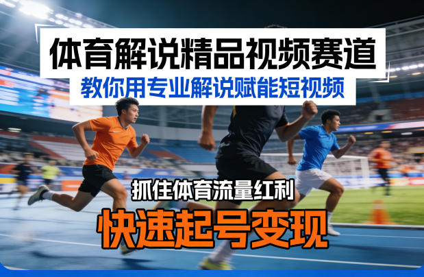 体育解说精品视频赛道，教你用专业解说赋能短视频，抓住体育流量红利，快速起号变现-锦程资源站