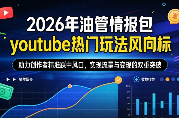 2026年油管情报包,youtube热门玩法风向标,助力创作者精准踩中风口,实现流量与变现的双重突破(更新)-锦程资源站