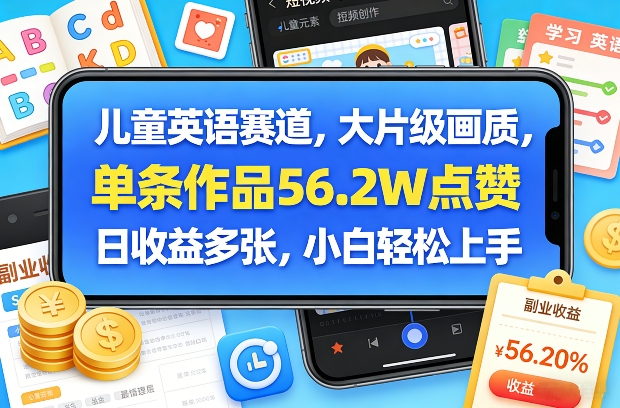 儿童英语赛道，大片级画质，单条作品56.2W点赞，日收益多张，小白轻松上手-锦程资源站