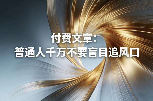 付费文章：普通人千万不要盲目追风口-锦程资源站