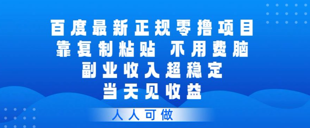 百度最新正规零撸项目，靠复制粘贴，不用费脑，副业收入超稳定，当天见收益，人人可做【揭秘】-锦程资源站