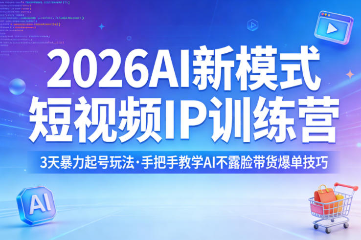 2026AI新模式短视频IP训练营，3天暴力起号玩法，手把手教学AI不露脸带货爆单技巧（更新）-锦程资源站