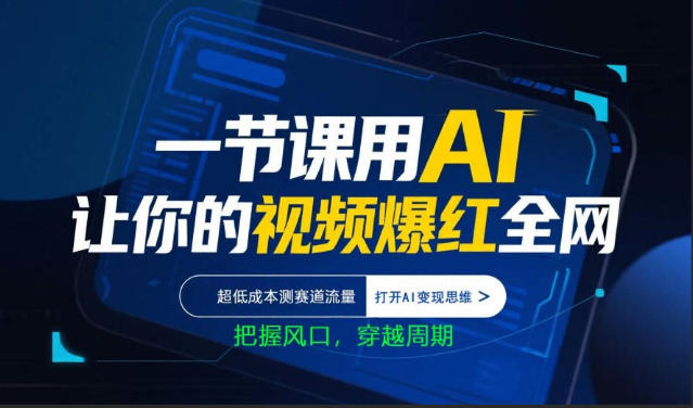 一节课用AI让你的视频爆红全网，超低成本测赛道流量，打开AI变现思维，把握风口，穿越周期-锦程资源站