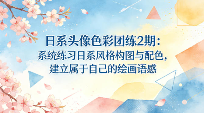 日系头像色彩团练2期：系统练习日系风格构图与配色，建立属于自己的绘画语感-锦程资源站