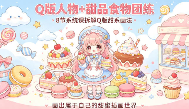 Q版人物+甜品食物团练，8节系统课拆解Q版甜系画法，画出属于自己的甜蜜插画世界-锦程资源站