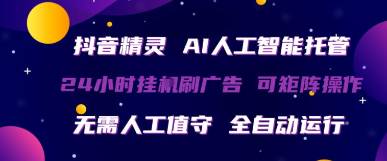 抖音精灵AI人工智能托管，24小时全自动刷广告，无需人工值守，可矩阵操作【揭秘】-锦程资源站