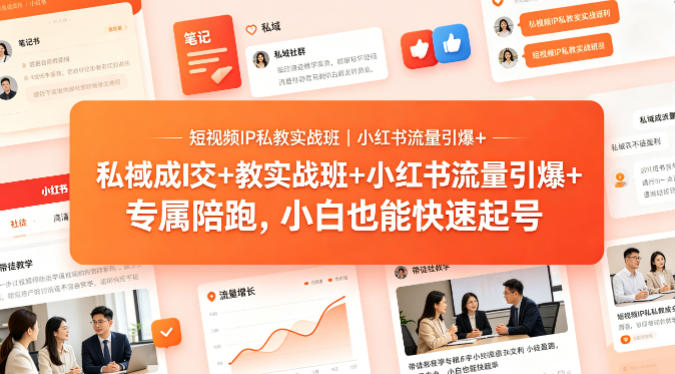 短视频IP私教实战班｜小红书流量引爆+私域成交+带徒盈利，专属陪跑，小白也能快速起号-锦程资源站