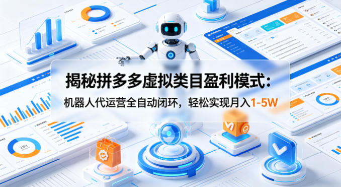 揭秘拼多多虚拟类目盈利模式：机器人代运营全自动闭环，轻松实现月入1-5W-锦程资源站