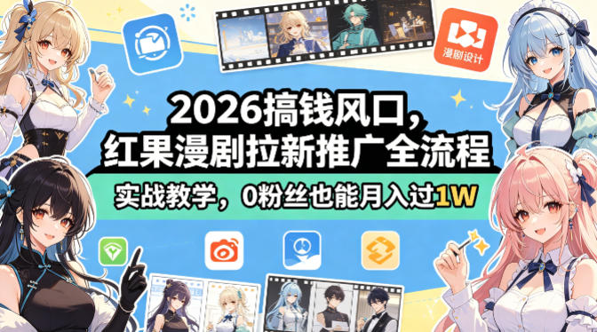 2026搞钱风口，红果漫剧拉新推广全流程实战教学，0粉丝也能月入过1W-锦程资源站