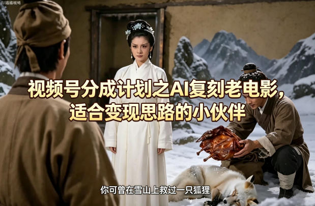 视频号分成计划之AI复刻老电影，适合变现思路的小伙伴-锦程资源站