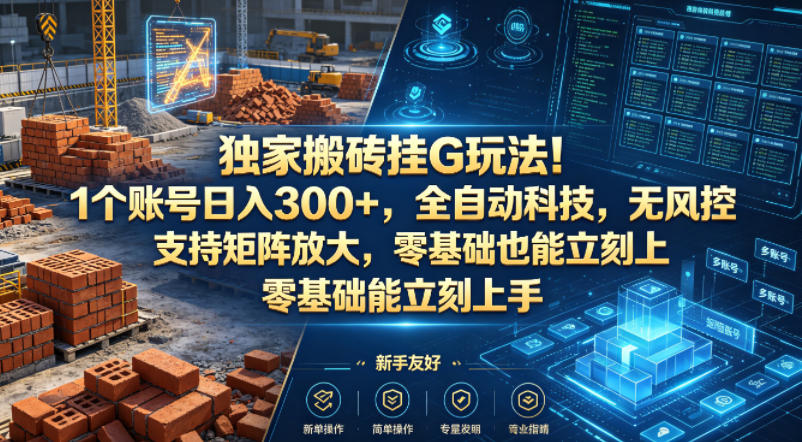 独家搬砖挂G玩法！1个账号日入300+，全自动科技，无风控支持矩阵放大，零基础也能立刻上手【揭秘】-锦程资源站