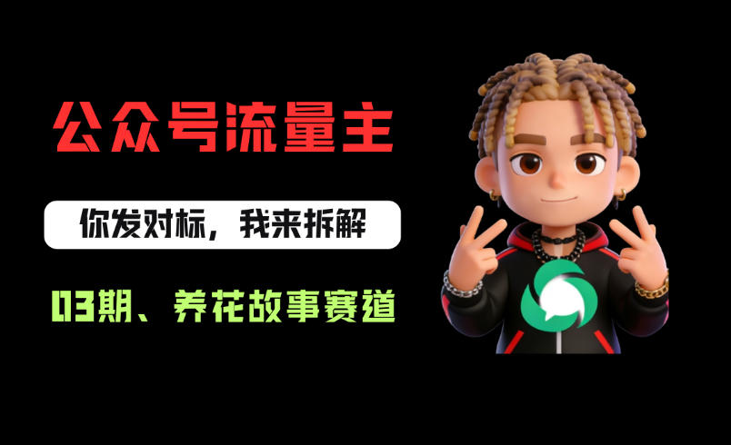 公众号流量主之养花故事赛道，起号快+流量稳，从0-1全流程讲解！-锦程资源站