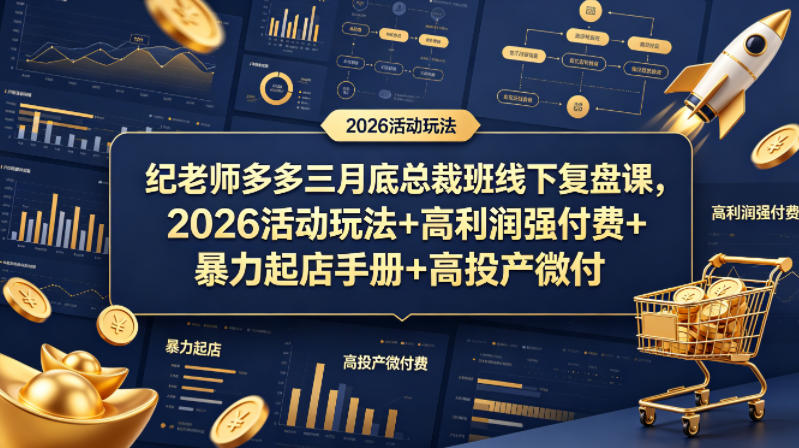 纪老师多多三月底总裁班线下复盘课，2026活动玩法+高利润强付费+暴力起店手册+高投产微付费-锦程资源站