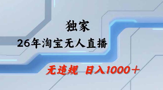 2026最新技术淘宝无人直播带货教学，不封号，不违规，公+私玩法，操作简单，日入1k+【揭秘】-锦程资源站