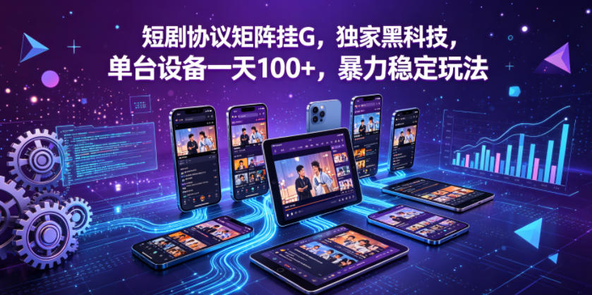短剧协议矩阵挂G，独家黑科技，单台设备一天100+，暴力稳定玩法【揭秘】-锦程资源站