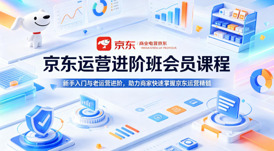 京东运营进阶班会员课程，新手入门与老运营进阶，助力商家快速掌握京东运营精髓-锦程资源站