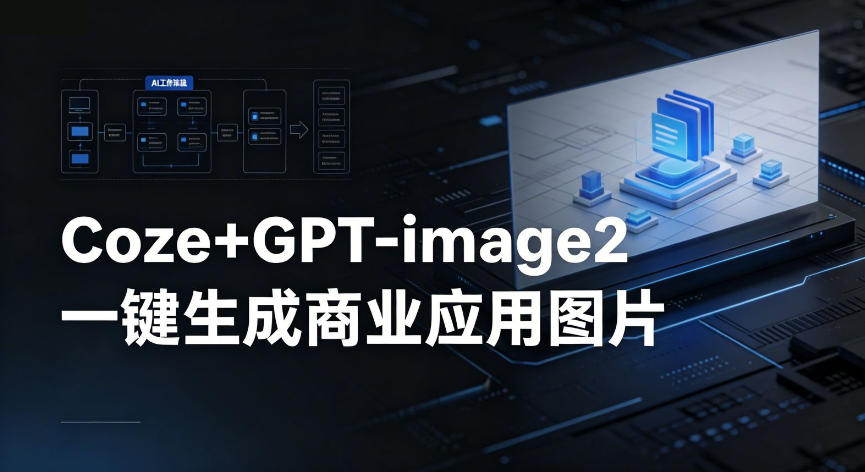 【Coze工作流搭建实操教程】coze+GPT-image2一键生成商业应用图片，全流程保姆级教学-锦程资源站