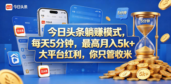 今日头条躺赚模式，每天5分钟，最高月入5k+，大平台红利，你只管收米【揭秘】-锦程资源站