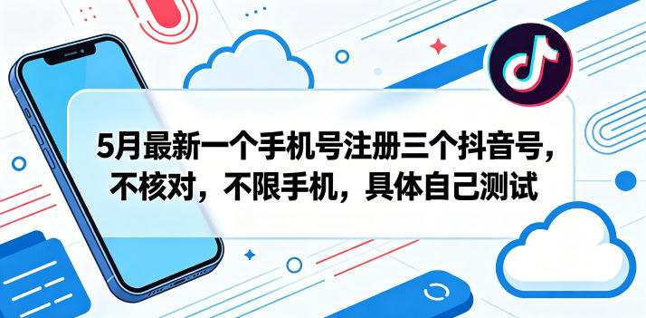5月最新一个手机号注册三个抖音号，不核对，不限手机，具体自己测试-锦程资源站