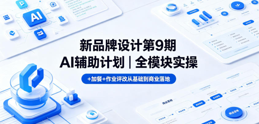 新品牌设计第9期AI辅助计划｜全模块实操+加餐+作业评改从基础到商业落地-锦程资源站