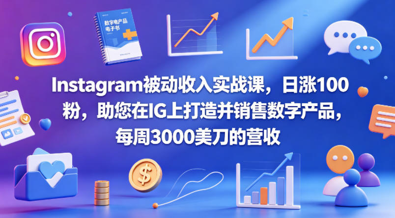 Instagram被动收入实战课，日涨100粉，助您在IG上打造并销售数字产品，每周3000美刀的营收【原创双语字幕】-锦程资源站