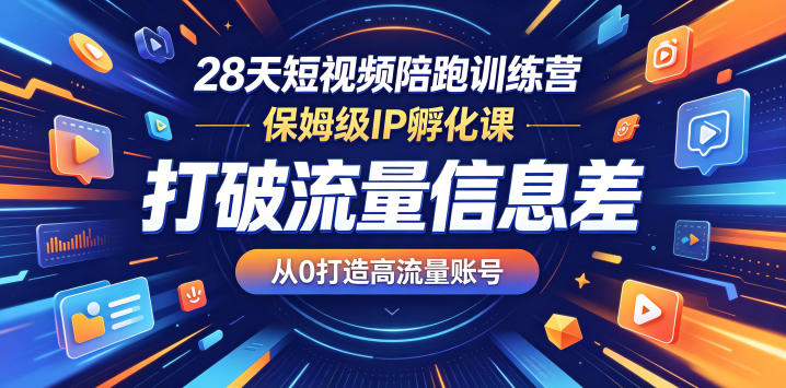 28天短视频陪跑训练营，保姆级IP孵化课，打破流量信息差，从0打造高流量账号-锦程资源站