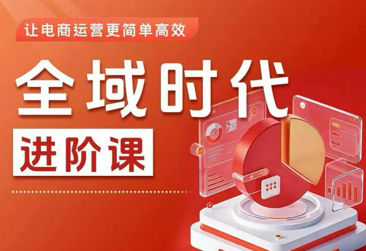 全域时代进阶课，更简单高效的全域投放实操，让电商运营更简单高效-锦程资源站